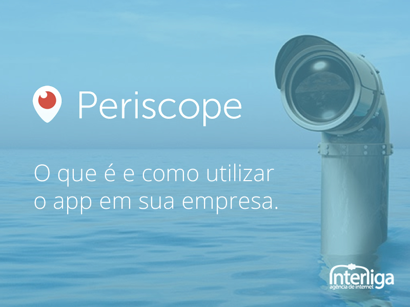 Periscope – O que é e como utilizar o app na sua empresa